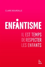 Enfantisme : il est temps de respecter les enfants - Claire Bourdille