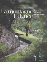 La montagne irriguée : les canaux, le relief, les hommes - Marie-Ange Lasmènes