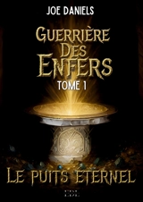 Guerrière des Enfers : Tome 1 : Le puits éternel - Daniels, Joe