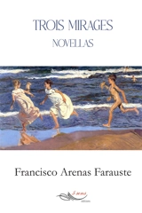 Trois mirages : novellas - Francisco Arenas Farauste