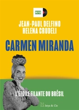 Carmen Miranda : l'étoile filante du Brésil - Jean-Paul Delfino