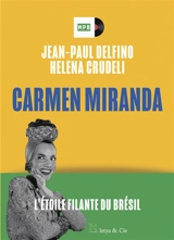 Carmen Miranda : l'étoile filante du Brésil - Jean-Paul Delfino