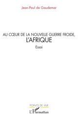 Au coeur de la nouvelle guerre froide, l'Afrique : essai - Jean-Paul de Gaudemar