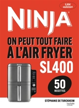 Ninja SL400 : on peut tout faire à l'air fryer : 50 recettes - Stéphanie de Turckheim