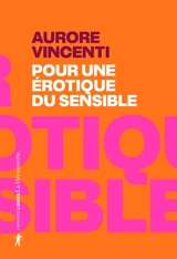 Pour une érotique du sensible - Aurore Vincenti
