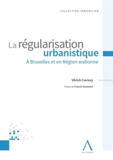 La régularisation urbanistique à Bruxelles et en Région wallonne - Ulrich Carnoy
