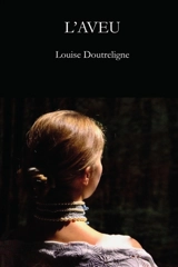 L'aveu : un impromptu sur les principes de la princesse de Clèves - Louise Doutreligne