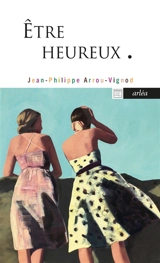 Etre heureux - Jean-Philippe Arrou-Vignod