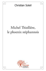 Michel thiollière, le phoenix stéphanois - Christian Soleil