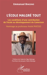 L'école malgré tout : les conditions d'une contribution de l'école au développement du Cameroun : hommage au professeur André Mvesso - Emmanuel Bingono