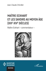 Maître Eckhart et les savoirs au Moyen-Age (XIIIe-XIVe siècles) : maître Eckhart commentateur - Jean-Claude Chirollet