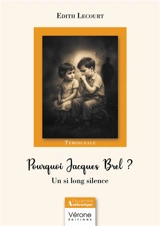 Pourquoi Jacques Brel ? : Un si long silence - Edith Lecourt