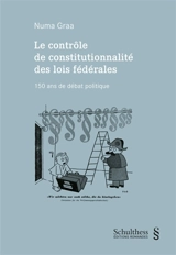 Le contrôle de constitutionnalité des lois fédérales : 150 ans de débat politique - Numa Graa