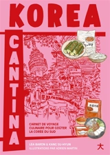Korea cantina : carnet de voyage culinaire pour goûter la Corée du Sud - Léa Baron
