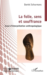 La folie, sens et souffrance : essai d'interprétation anthropologique - Daniel Schurmans