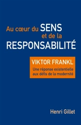 Au coeur du sens et de la responsabilité : Viktor Frankl : Une réponse existentielle aux défis de la modernité - Henri Gillet