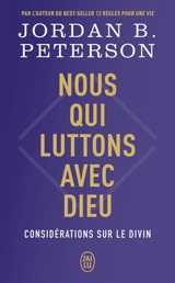 Nous qui luttons avec Dieu : considérations sur le divin - Jordan Bernt Peterson
