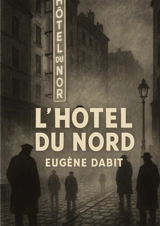 L'hôtel du Nord : Un roman réaliste et poétique de la vie populaire parisienne au bord du canal Saint Martin - Eugène Dabit