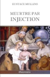 Meurtre par injection : Histoire de la conspiration médicale contre l'Amérique - Eustace Clarence Mullins
