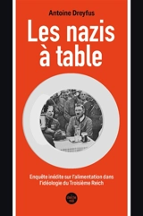 Les nazis à table : enquête inédite sur l'alimentation dans l'idéologie du troisième Reich - Antoine Dreyfus