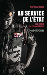 Au service de l'Etat : à la source du commandement : les vérités d'un ancien membre des forces spéciales aux dix actions de combat - Mathieu Depee