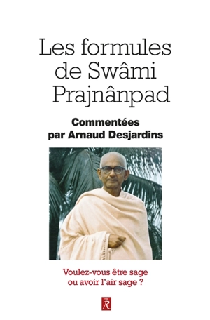 Les formules de Swâmi Prajnânpad : voulez-vous être sage ou avoir l'air sage ? - Svami Prajnanpad
