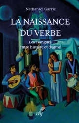 La naissance du Verbe : les Evangiles entre histoire et dogme - Nathanaël Garric