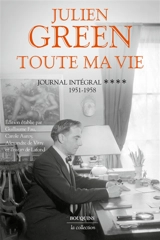 Toute ma vie : journal intégral. Vol. 4. 1951-1958 - Julien Green