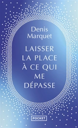 Laisser la place à ce qui me dépasse - Denis Marquet