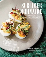 Sublimer l'ordinaire : 80 recettes iodées, végétales, authentiques - Marie Pacotte