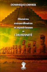 Histoires extraordinaires et mystérieuses de l'humanité - Dominique Lormier