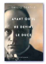 Avant qu'il ne devînt le Duce - Emilio Gentile