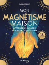 Mon magnétisme maison : apprenez à soulager vos maux du quotidien - Fabrice Ruiz