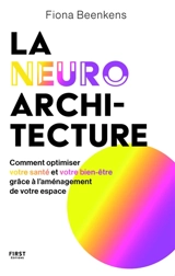 La neuro-architecture : comment optimiser votre santé et votre bien-être grâce à l'aménagement de votre espace - Fiona Beenkens