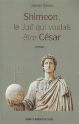 Shimeon, le Juif qui voulait être César : roman historique - Xavier Géron