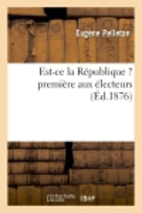 Est-ce la République ? : première aux électeurs - Eugène Pelletan