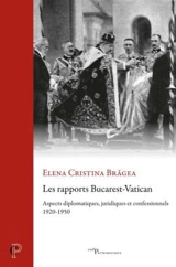Les rapports Bucarest-Vatican : aspects diplomatiques, juridiques et confessionnels : 1920-1950 - Elena Cristina Bragea
