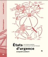 Etats d'urgence : une histoire spatiale du continuum colonial français - Léopold Lambert