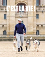 C'est la vie ! : aimer, comprendre, éduquer mes chiens - Thibault Laurent