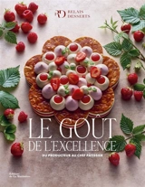 Le goût de l'excellence : du producteur au chef pâtissier : 80 créations de haute pâtisserie - Relais desserts international