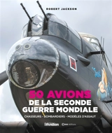 50 avions de la Seconde Guerre mondiale : chasseurs, bombardiers, modèles d'assaut - Robert Jackson