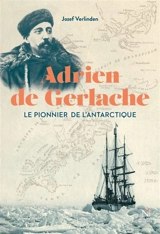 Adrien de Gerlache : le pionnier de l'Antarctique - Jozef Verlinden