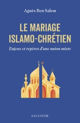 Le mariage islamo-chrétien : enjeux et repères d'une union mixte - Agnès Ben Salem