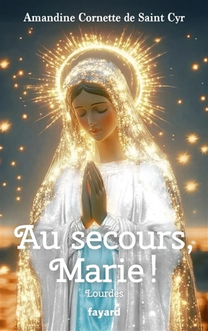 Au secours, Marie ! : Lourdes - Amandine Cornette de Saint Cyr