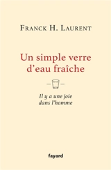 Un simple verre d'eau fraîche : il y a une joie dans l'homme - Franck H. Laurent