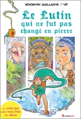 Le lutin qui ne fut pas changé en pierre : le livre-jeu dont vous êtes le héros - Benjamin Guillaume
