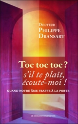 Toc toc toc ? s'il te plaît, écoute-moi ! : quand notre âme frappe à la porte - Philippe Dransart
