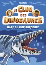 Le club des dinosaures. Vol. 7. Gare au liopleurodon ! - Rex Stone