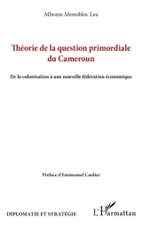Théorie de la question primordiale du Cameroun : de la colonisation à une nouvelle fédération économique - Mbome Monobloc Lea