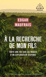 A la recherche de mon fils : toute une vie sur les traces d'un explorateur disparu - Edgar Maufrais